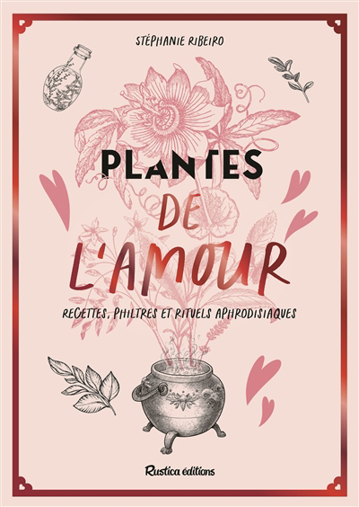 Plantes de l'amour : recettes, philtres et rituels aphrodisiaques | Ribeiro, Stéphanie (Auteur)
