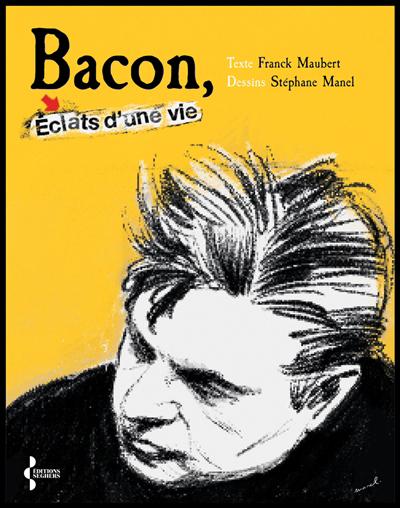 Bacon, éclats d'une vie | Maubert, Franck (Auteur) | Manel, Stéphane (Illustrateur)