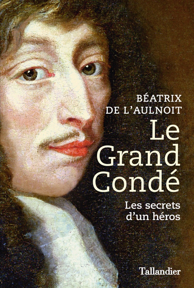 Le grand Condé - Les secrets d'un héros | L'Aulnoit, Béatrix