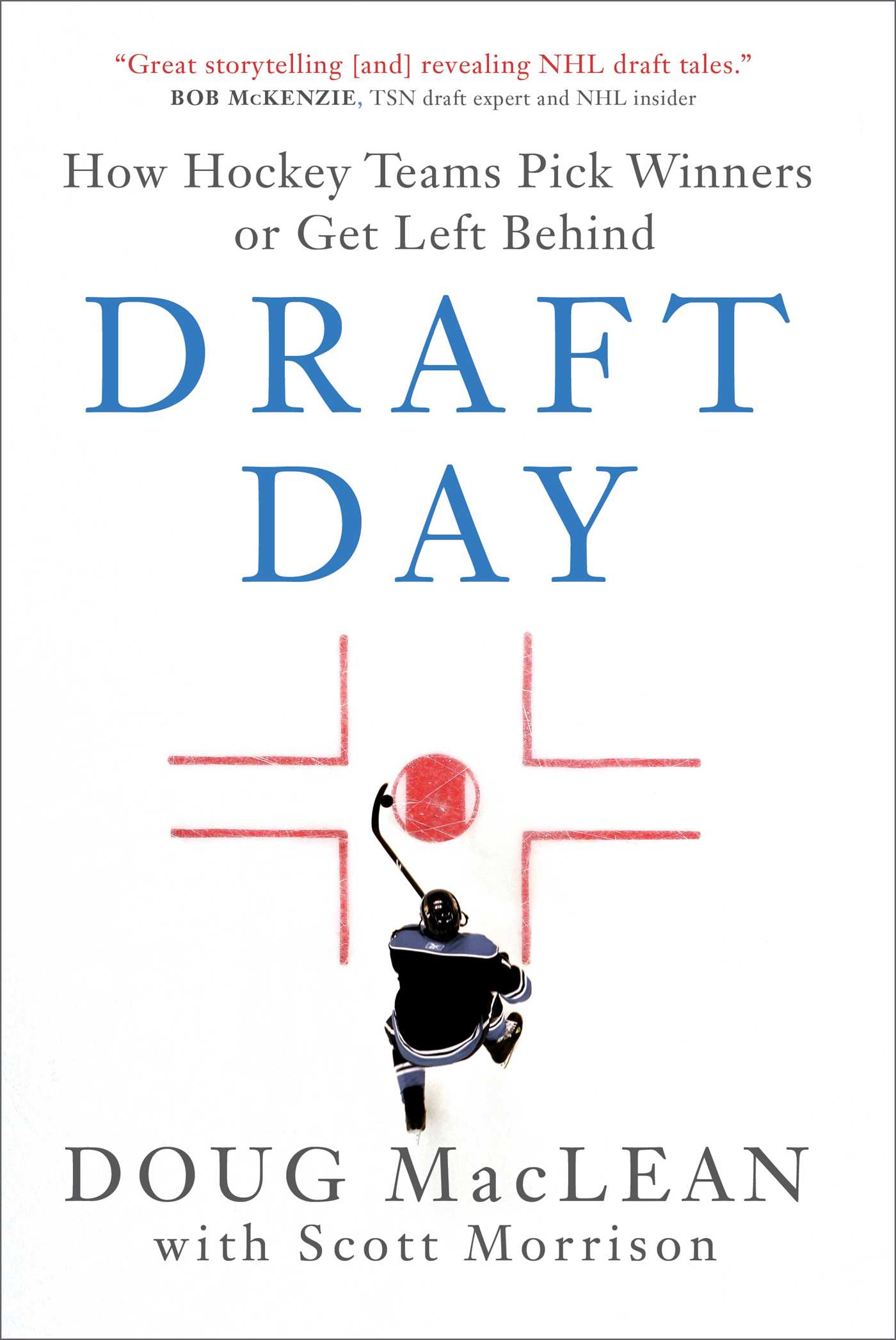 Draft Day : How Hockey Teams Pick Winners or Get Left Behind | MacLean, Doug (Auteur) | Morrison, Scott (Auteur)