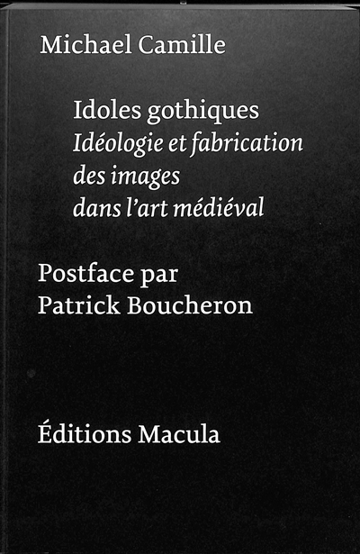 Idoles gothiques : idéologies et fabrication des images dans l'art médiéval | Camille, Michael (Auteur)