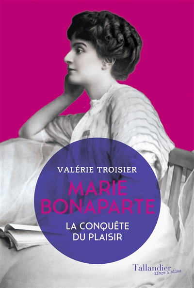 Marie Bonaparte, la conquête du plaisir | Troisier, Valérie