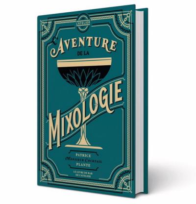 L'Aventure de la mixologie  : Le livre de bar de l'Atelier | Plante, Patrice (Auteur)