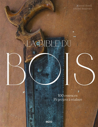 Bible du bois : 100 essences, 15 projets à réaliser (La) | Beauvais, Michel (Auteur) | Guedj, Marcel (Auteur)