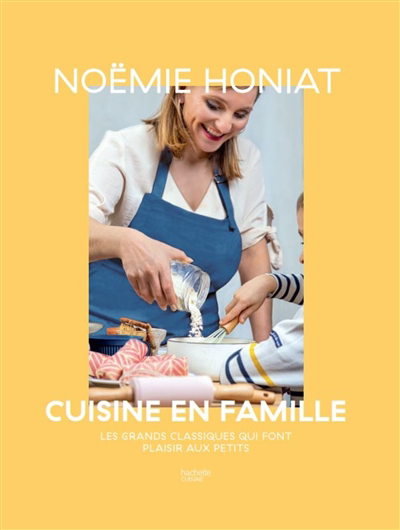Cuisine en famille : les grands classiques qui font plaisir aux petits | Honiat, Noémie (Auteur)