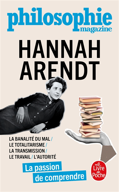 Hannah Arendt : la banalité du mal, le totalitarisme, la transmission, le travail, l'autorité : la passion de comprendre | 