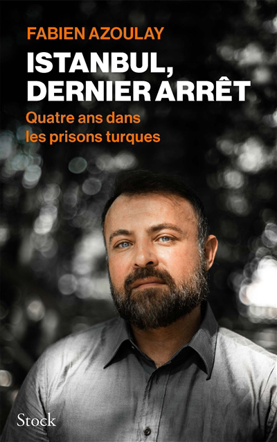 Istanbul, dernier arrêt : quatre ans dans les prisons turques | Azoulay, Fabien (Auteur)