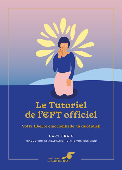 Tutoriel de l'EFT officiel : votre liberté émotionnelle au quotidien (Le) | Craig, Gary (Auteur)