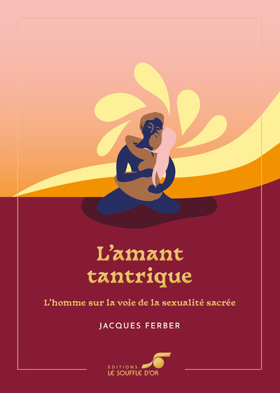 Amant tantrique (L') : l'homme sur la voie de la sexualité sacrée | Ferber, Jacques (Auteur)