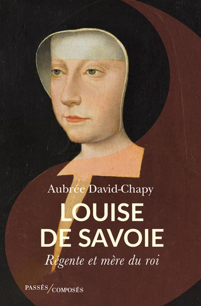 Louise de Savoie : régente et mère de roi | David-Chapy, Aubrée (Auteur)