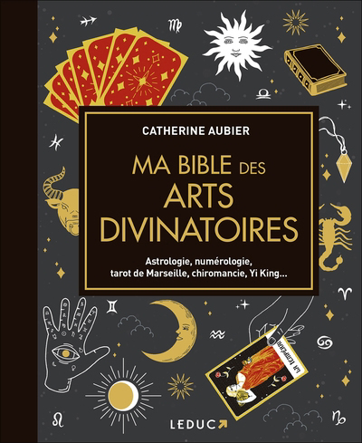 Ma bible des arts divinatoires : astrologie, numérologie, tarot de Marseille, chiromancie, Yi King... | Aubier, Catherine