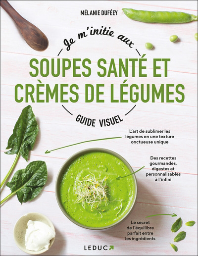 Je m'initie aux soupes santé et crèmes de légumes : guide visuel | Duféey, Mélanie (Auteur)