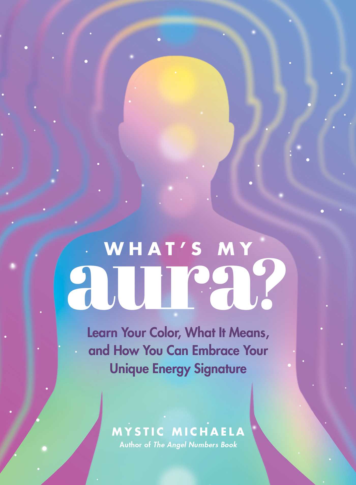 What's My Aura? : Learn Your Color, What It Means, and How You Can Embrace Your Unique Energy Signature | Mystic Michaela (Auteur)