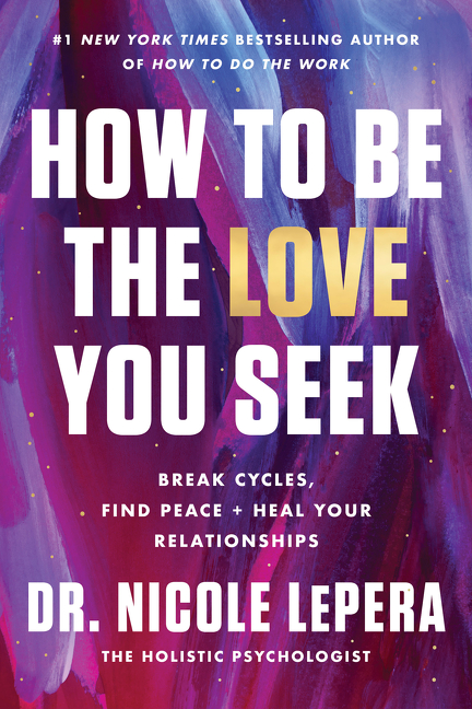 How to Be the Love You Seek : Break Cycles, Find Peace, and Heal Your Relationships | LePera, Dr. Nicole (Auteur)