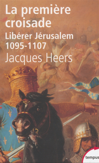 première croisade : libérer Jérusalem, 1095-1107 (La) | Heers, Jacques (Auteur)