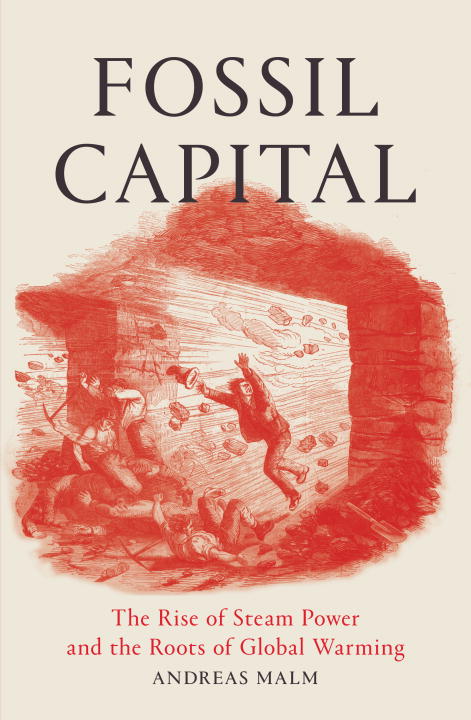 Fossil Capital : The Rise of Steam Power and the Roots of Global Warming | Malm, Andreas (Auteur)