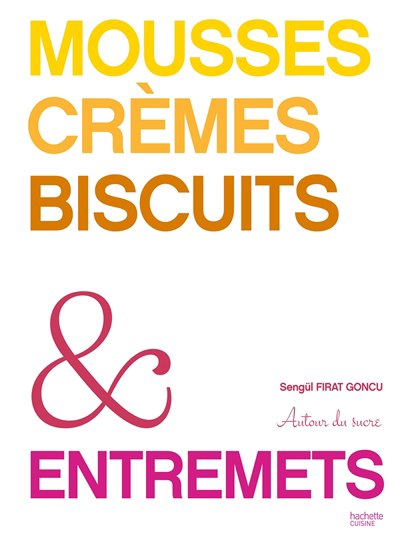 Mousses, crèmes, biscuits & entremets : autour du sucre | Firat Goncu, Sengül (Auteur)