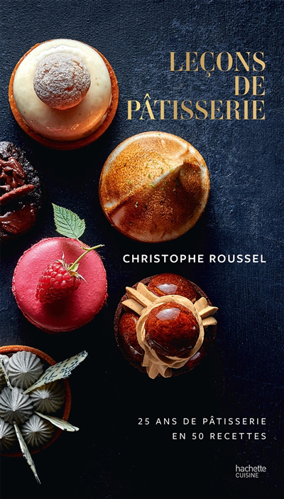 Leçons de pâtisserie : 25 ans de pâtisserie en 50 recettes | Roussel, Christophe (Auteur)