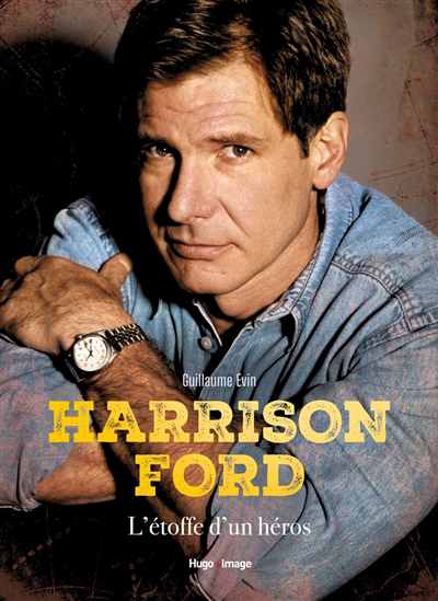 Harrison Ford : l'étoffe d'un héros | Evin, Guillaume (Auteur)
