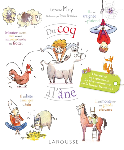 Du coq à l'âne : découvrez les expressions les plus savoureuses de la langue française ! | Mory, Catherine (Auteur) | Desmoulière, Tiphaine (Illustrateur)