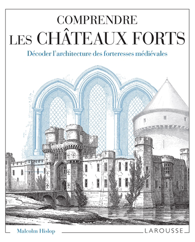 Comprendre les châteaux forts : décoder l'architecture des forteresses médiévales | Hislop, Malcolm J.B. (Auteur)