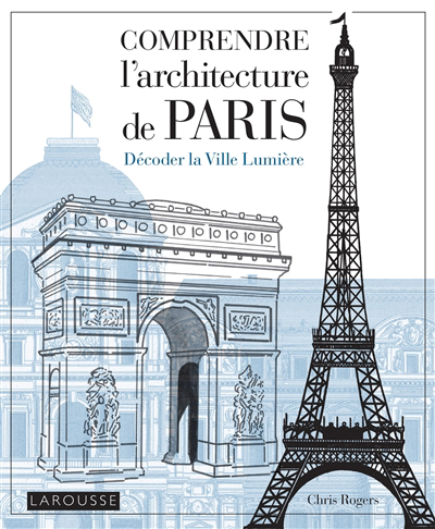 Comprendre l'architecture de Paris : décoder la Ville lumière | Rogers, Chris (Auteur)