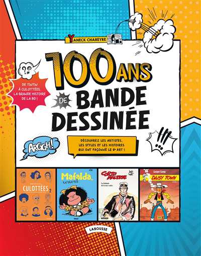 100 ans de bande dessinée : de Tintin à Culottées, la grande histoire de la BD ! : découvrez les artistes, les styles et les histoires qui ont façonné le 9e art ! | Chareyre, Yaneck (Auteur)