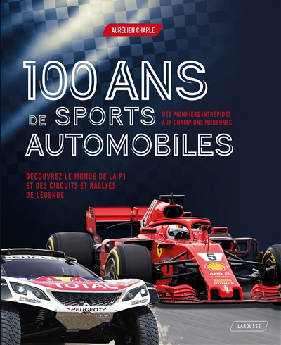 100 ans de sports automobiles : des pionniers intrépides aux champions modernes : découvrez le monde de la F1 et des circuits et rallyes de légende | Charle, Aurélien (Auteur)
