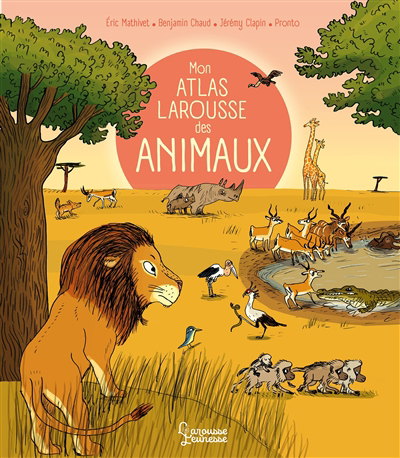 Mon atlas Larousse des animaux | Mathivet, Eric (Auteur) | Chaux, Benjamin (Illustrateur) | Clapin, Jérémy (Illustrateur)