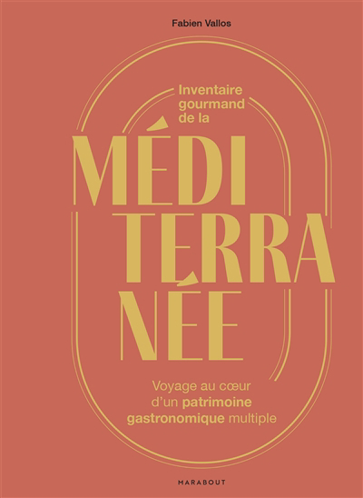 Inventaire gourmand de la Méditerranée : voyage au coeur d'un patrimoine gastronomique multiple | Vallos, Fabien (Auteur)