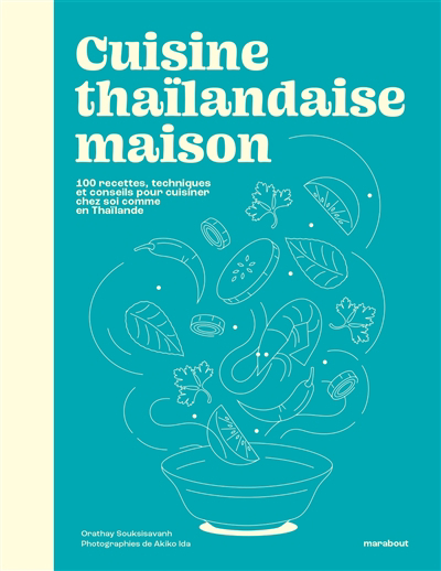 Cuisine thaïlandaise maison : 100 recettes, techniques et conseils pour cuisiner chez soi comme en Thaïlande | Orathay (Auteur)