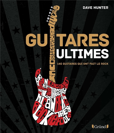 Guitares ultimes : 140 guitares qui ont fait le rock | Hunter, Dave (Auteur)