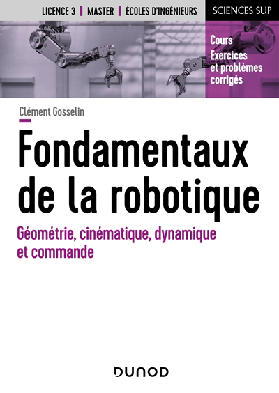 Fondamentaux de la robotique : géométrie, cinématique, dynamique et commande : cours, exercices et problèmes corrigés | Gosselin, Clément (Auteur)