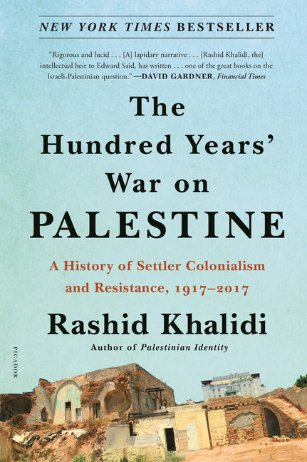 The Hundred Years' War on Palestine : A History of Settler Colonialism and Resistance, 1917-2017 | Khalidi, Rashid (Auteur)
