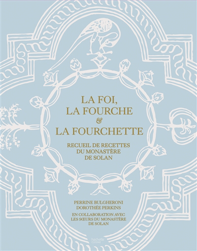 foi, la fourche & la fourchette : recueil de recettes du monastère de Solan (La) | 