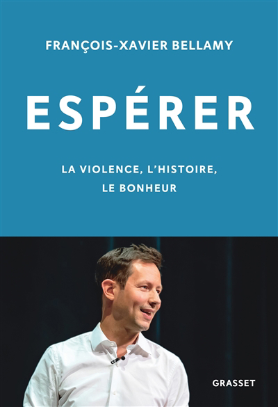 Espérer : la violence, l'histoire, le bonheur | Bellamy, François-Xavier (Auteur)