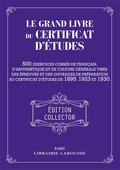 grand livre du certificat d'études : 500 exercices corsés de français, d'arithmétique et de culture générale tirés des épreuves et des ouvrages de préparation au certificat d'études de 1895, 1923 et 1 | 