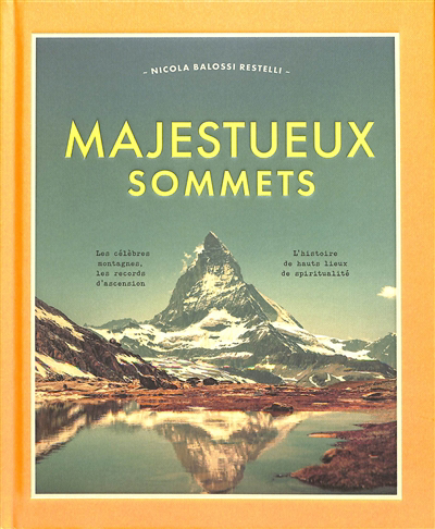 Majestueux sommets : les célèbres montagnes, les records d'ascension, l'histoire de hauts lieux de spiritualité | Balossi Restelli, Nicola (Auteur)