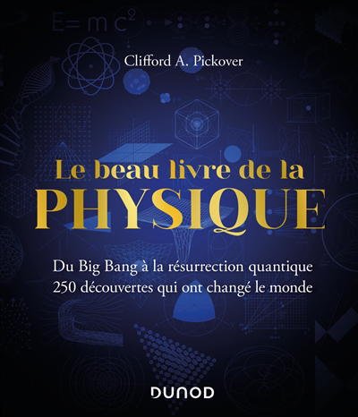 beau livre de la physique : du big bang à la résurrection quantique : 250 découvertes qui ont changé le monde (Le) | Pickover, Clifford A. (Auteur)