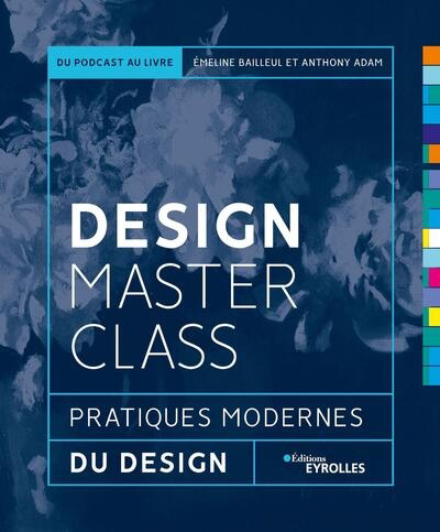 Design masterclass : pratiques modernes du design : du podcast au livre | Bailleul, Emeline (Auteur) | Adam, Anthony (Auteur)