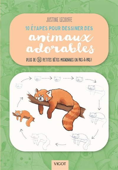 10 étapes pour dessiner des animaux adorables : plus de 50 petites bêtes mignonnes en pas-à-pas ! | Lecouffe, Justine (Auteur)