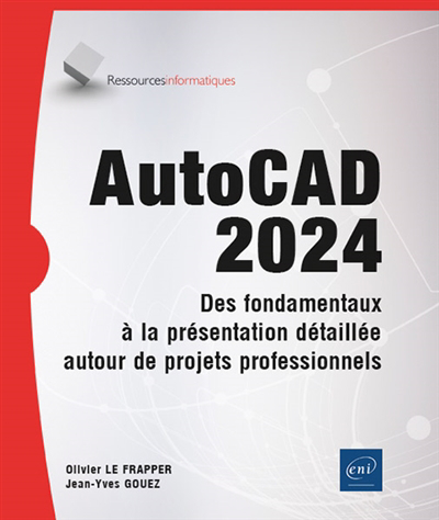 AutoCAD 2024 : des fondamentaux à la présentation détaillée autour de projets professionnels | Le Frapper, Olivier (Auteur) | Gouez, Jean-Yves (Auteur)