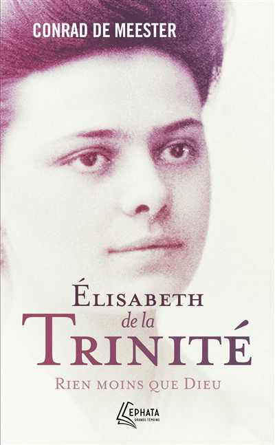 Elisabeth de la Trinité : rien moins que Dieu : biographie | De Meester, Conrad (Auteur)
