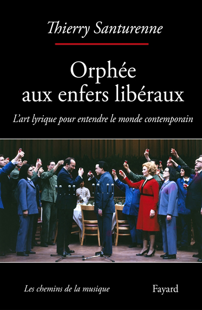 Orphée aux enfers libéraux : l'art lyrique pour entendre le monde contemporain | Santurenne, Thierry (Auteur)