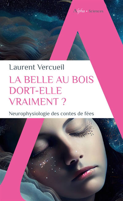 Belle au bois dort-elle vraiment ? : neurophysiologie des contes de fées (La) | Vercueil, Laurent (Auteur)