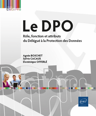 DPO : rôle, fonction et attributs du Délégué à la protection des données (Le) | Boschet, Agnès (Auteur) | Cacaux, Sylvie (Auteur) | Offerlé, Dominique (Auteur)