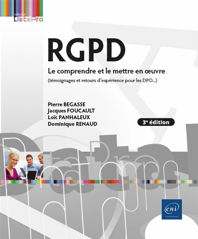 RGPD : le comprendre et le mettre en oeuvre : témoignages et retours d'expériences pour les DPO | Foucault, Jacques (Auteur) | Panhaleux, Loïc (Auteur) | Renaud, Dominique (Auteur) | Begasse, Pierre (Auteur)