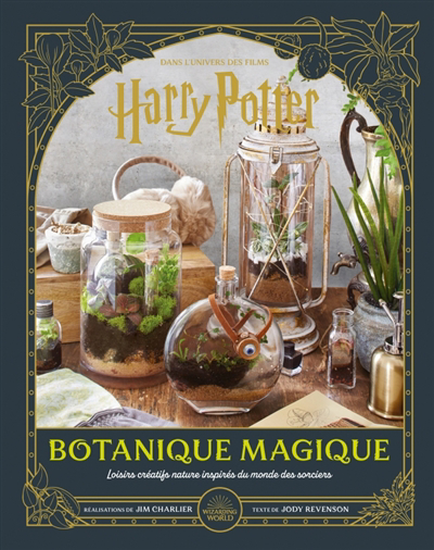 Botanique magique : dans l'univers des films Harry Potter : loisirs créatifs nature inspirés du monde des sorciers | Charlier, Jim (Auteur) | Revenson, Jody (Auteur)