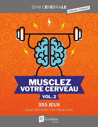 Musclez votre cerveau, vol. 2 : 355 jeux pour stimuler vos neurones | 