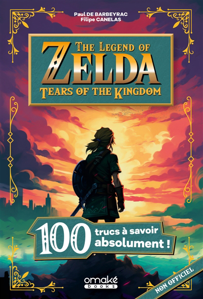 The legend of Zelda : Tears of the kingdom : 100 trucs à savoir absolument ! | Barbeyrac, Paul de | Canelas, Filipe